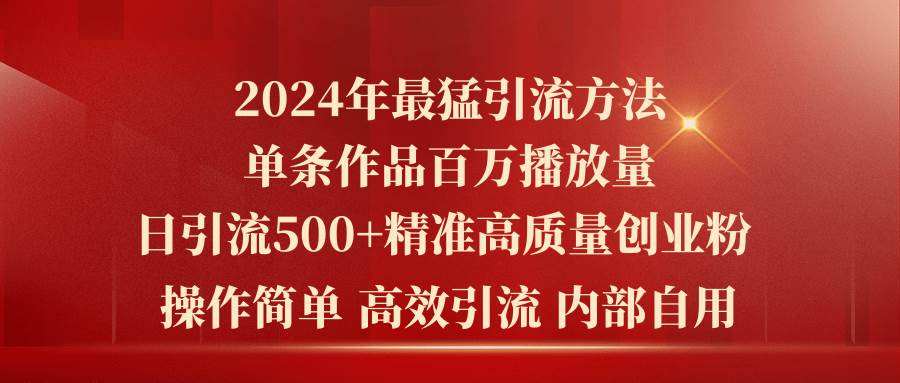 2024年最猛暴力引流方法，单条作品百万播放 单日引流500+高质量精准创业粉-齐力副业