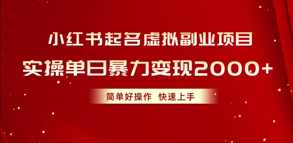 小红书起名虚拟副业项目，实操单日暴力变现2000+，简单好操作，快速上手-齐力副业