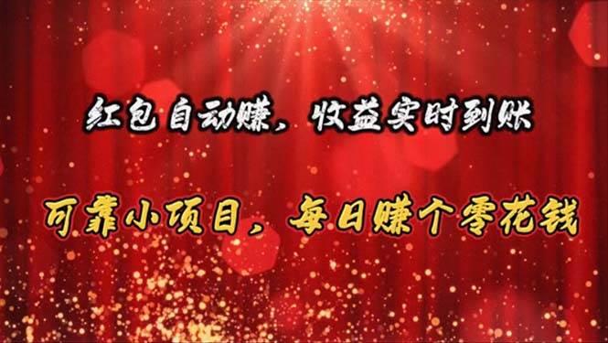 红包自动赚，收益实时到账 可靠小项目，每日赚个零花钱-齐力副业