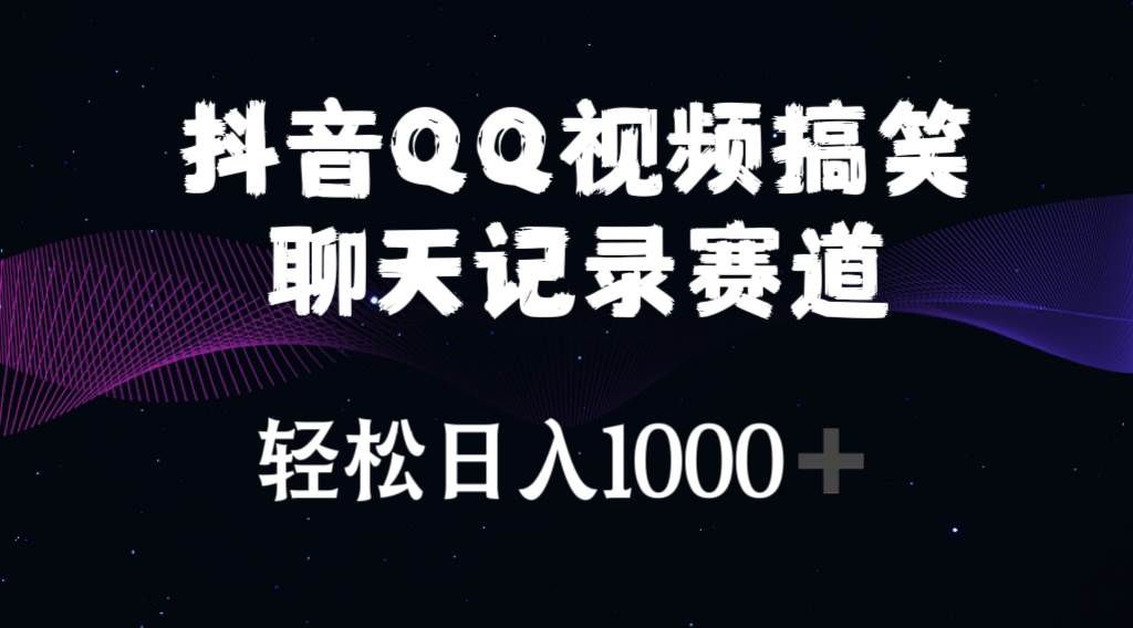 抖音QQ视频搞笑聊天记录赛道 轻松日入1000+-齐力副业