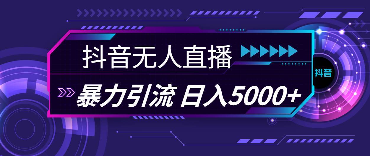 抖音无人直播，暴利引流，日入5000+-齐力副业