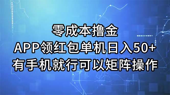 零成本撸金，APP领红包，单机日入50+，有手机就行，可以矩阵操作-齐力副业