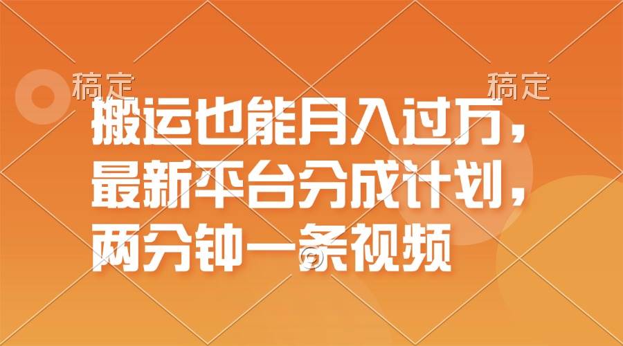 搬运也能月入过万，最新平台分成计划，一万播放一百米，一分钟一个作品-齐力副业