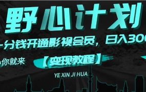 《野心计划》一分钱卖影视会员，日入300+-齐力副业