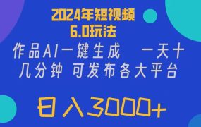 2024年短视频6.0玩法，作品AI一键生成，可各大短视频同发布。轻松日入3...-齐力副业