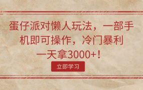 蛋仔派对懒人玩法，一部手机即可操作，冷门暴利，一天拿3000+！-齐力副业