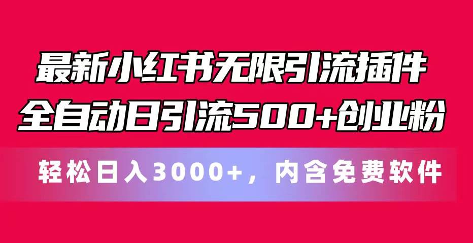最新小红书无限引流插件全自动日引流500+创业粉，内含免费软件-齐力副业