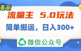流量主5.0玩法，7月~8月新玩法，简单搬运，轻松日入300+-齐力副业
