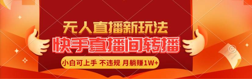 快手直播间转播玩法简单躺赚，真正的全无人直播，小白轻松上手月入1W+-齐力副业