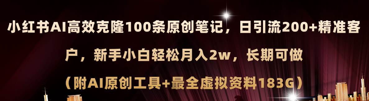 小红书AI高效克隆100原创爆款笔记，日引流200+，轻松月入2w+，长期可做...-齐力副业