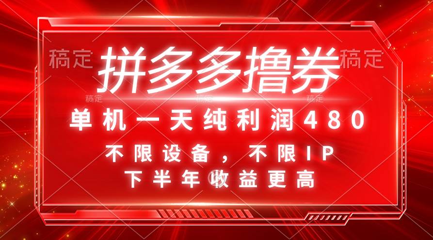 拼多多撸券，单机一天纯利润480，下半年收益更高，不限设备，不限IP。-齐力副业