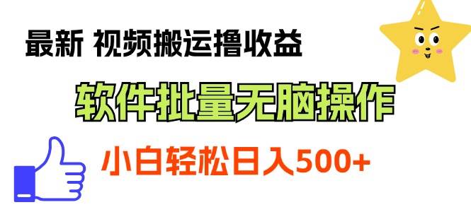 最新视频搬运撸收益，软件无脑批量操作，新手小白轻松上手-齐力副业