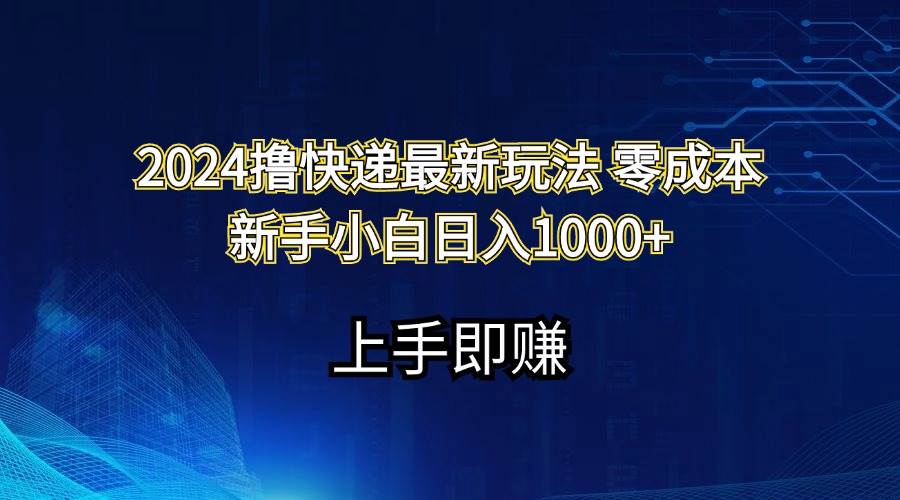 2024撸快递最新玩法零成本新手小白日入1000+-齐力副业
