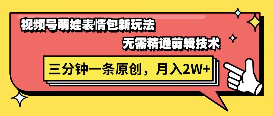 视频号萌娃表情包新玩法，无需精通剪辑，三分钟一条原创视频，月入2W+-齐力副业