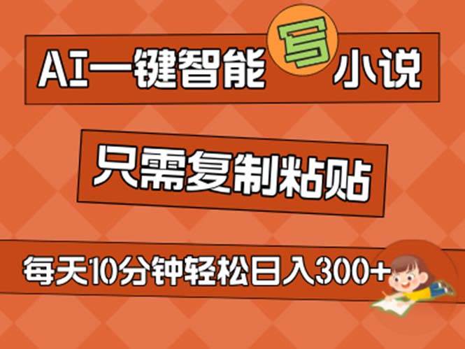 AI一键智能写小说，无脑复制粘贴，小白也能成为小说家 不用推文日入200+-齐力副业