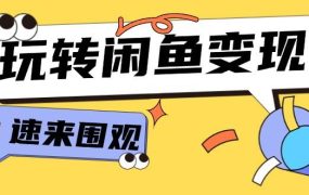 从0到1系统玩转闲鱼变现，教你核心选品思维，提升产品曝光及转化率-15节-齐力副业