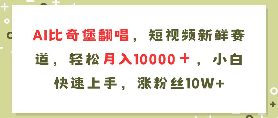 AI比奇堡翻唱歌曲，短视频新鲜赛道，轻松月入10000＋，小白快速上手，…-齐力副业