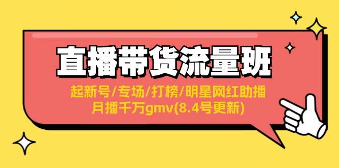 直播带货流量班：起新号/专场/打榜/明星网红助播/月播千万gmv(8.4号更新)-齐力副业