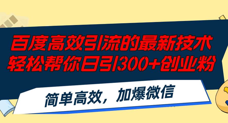 百度高效引流的最新技术,轻松帮你日引300+创业粉,简单高效，加爆微信-齐力副业