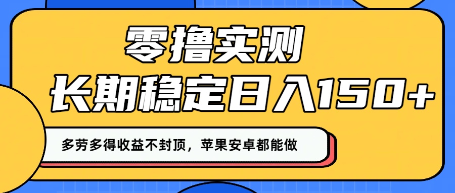 零撸实测：长期稳定日入150+，多劳多得收益不封顶，苹果安卓都能做！-齐力副业