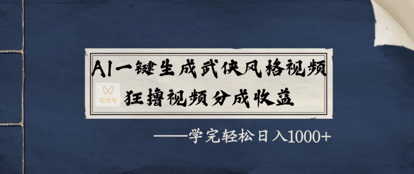 AI一键生成武侠风格视频,狂撸视频号分成收益,学完轻轻松松日入1000+-齐力副业