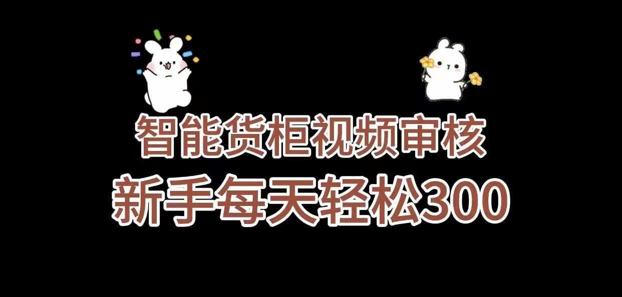《智能货柜视频审核，几秒一单，多劳多得，新人小白一天轻松 300+，零门槛》-齐力副业