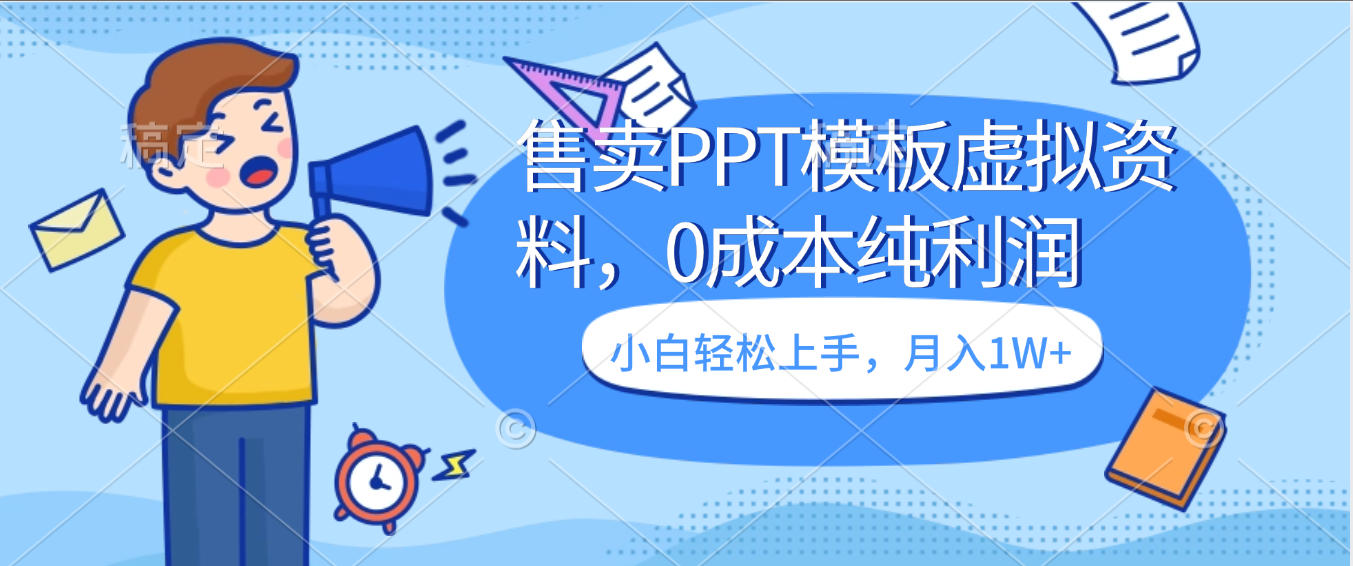 卖虚拟资料，售卖PPT模板，0成本纯利润，小白轻松上手，月入1W+-齐力副业