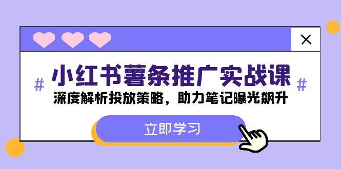 小红书-薯 条 推 广 实战课：深度解析投放策略，助力笔记曝光飙升-齐力副业