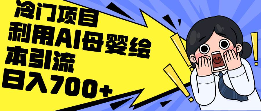 利用AI母婴绘本引流，私域变现日入700+（教程+素材）-齐力副业